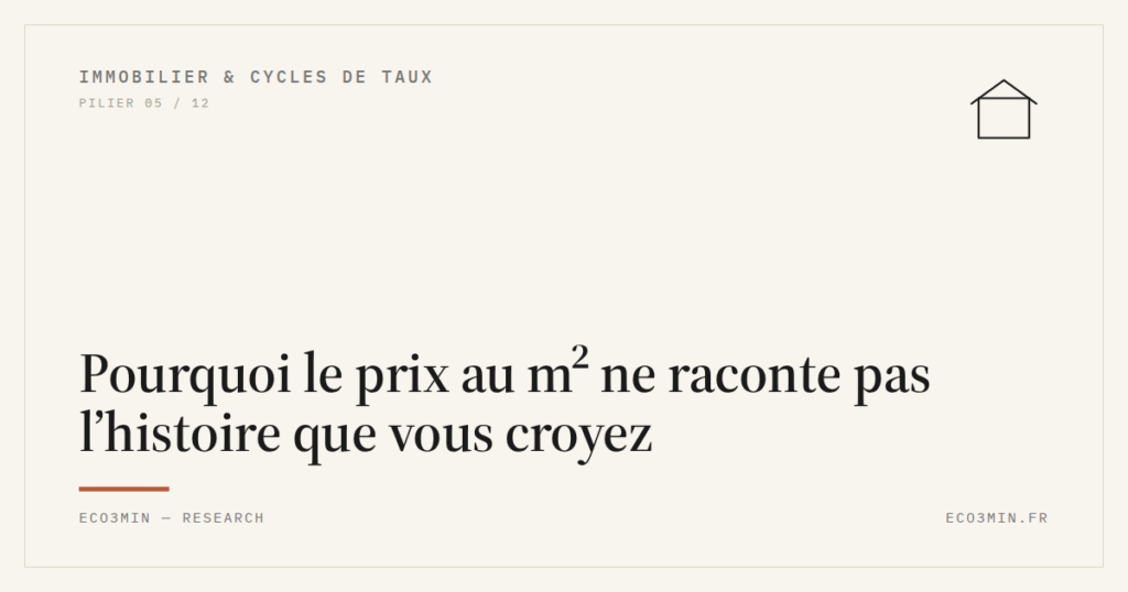 Eco3min — Pourquoi le prix au m² ne raconte pas l’histoire que vous croyez