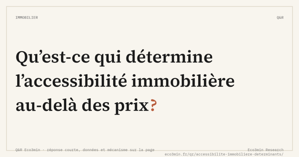 Eco3min — Qu’est-ce qui détermine l’accessibilité immobilière au-delà des prix ?