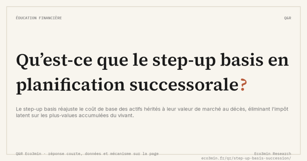 Eco3min — Qu’est-ce que le step-up basis en planification successorale ?